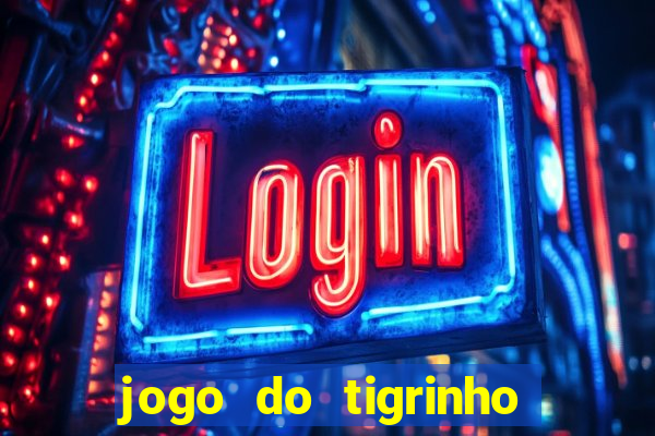 jogo do tigrinho ganha dinheiro de verdade